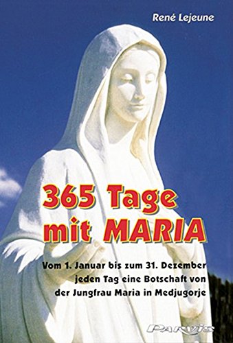 Lejeune, Ren   : 365 Tage mit Maria: Vom 1. Januar bis zum 31. Dezember jeden Tag eine Botschaft von der Jungfrau Maria in Medjugorje vierte Auflage :