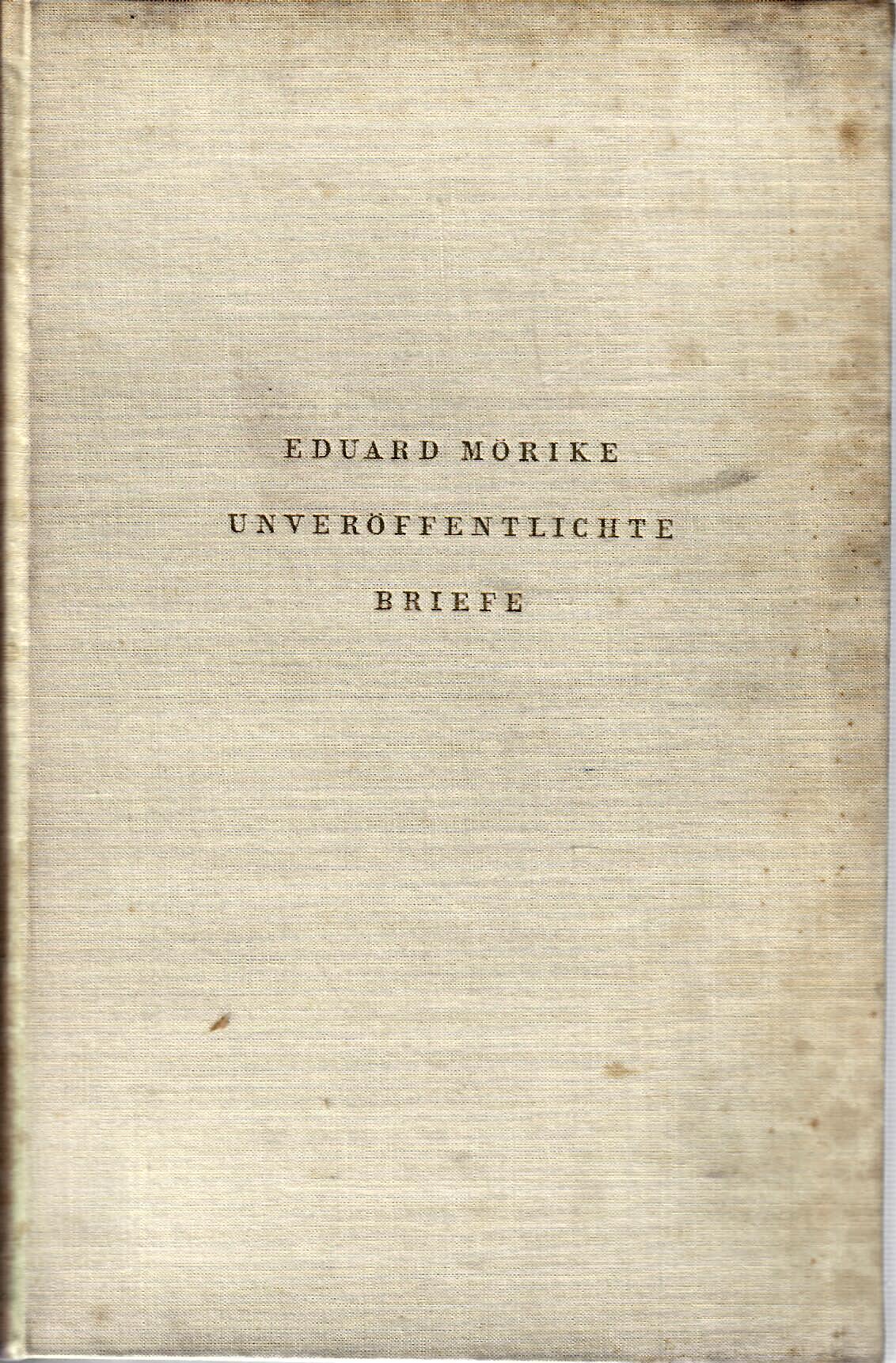 Mörike, Eduard und Eduard Friedrich Mörike   : Unveröffentlichte Briefe : Eduard Mörike : herausgegeben von Friedrich Seebaß erste Auflage :