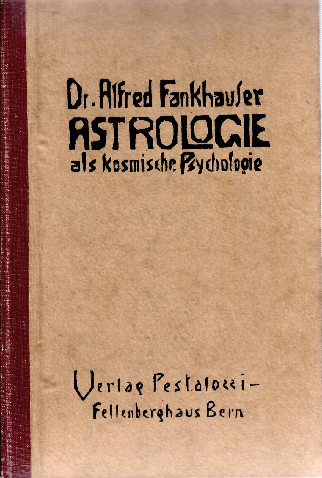 Astrologie - Fankhauser, Alfred   : Astrologie als kosmische Psychologie : Verlag Pestalozzi-Fellenberg-Haus Bern 1927 : 257 Seiten : gebraucht - sehr gut