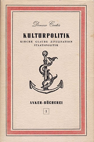 Corts, Donoso   : kulturpolitik Kirche Glaube Zivilsation Staatspolitik Band 1. Anker Bcherei 1 : Hess Verlag 1945