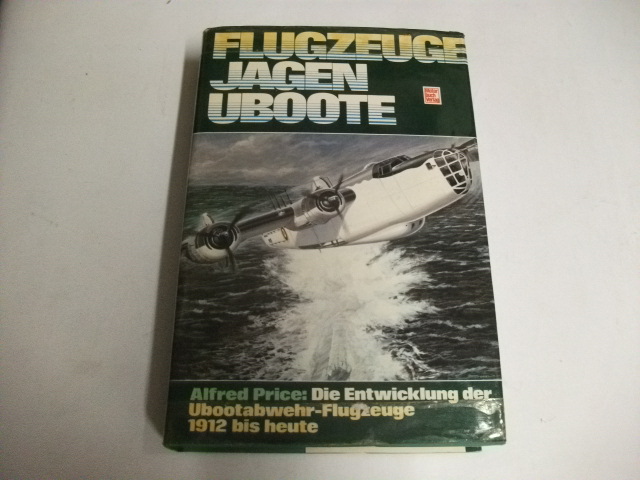 Flugzeuge jagen U-Boote.  Die Entwicklung der Ubootabwehr-Flugzeuge 1912 bis heute. - Price, Alfred