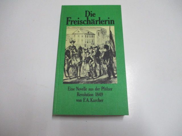 Die Freischärlerin. Eine Novelle aus der Pfälzer Revolution 1849. - Karcher, F.A.