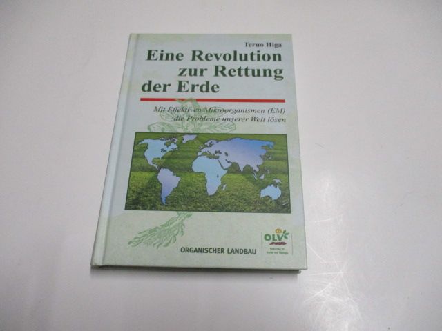 Eine Revolution zur Rettung der Erde. Mit effektiven Mikroorganismen (EM) die Probleme der Welt lösen. - Higa, Teruo