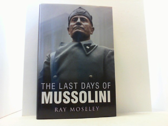 The last days of Mussolini. - Moseley, Ray,