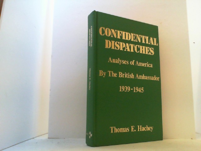 Confidential Dispatches. Analyses of America by the British Ambassador 1939-1945. - Hachey, Thomas E.,