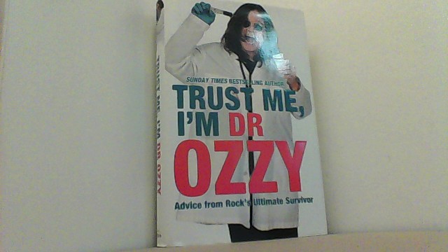 Trust Me, I'm Dr. Ozzy: Advice from Rock's Ultimate Survivor. - Osbourne, Ozzy,