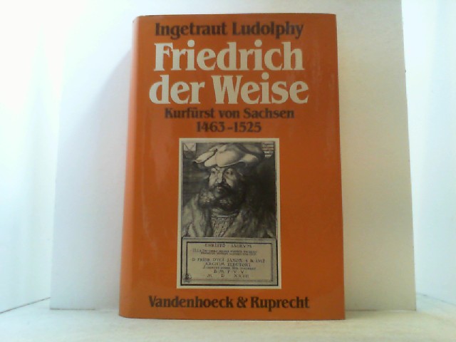 Friedrich der Weise. Kurfürst von Sachsen 1463-1525. - Ludolphy, Ingetraut,