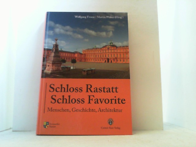 Schloss Rastatt - Schloss Favorite. Menschen, Geschichte, Architektur. - Froese, Wolfgang und Martin Walter (Hrsg.),