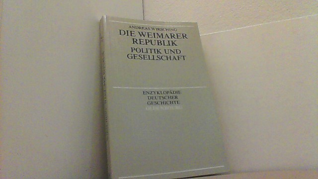 Die Weimarer Republik. Politik und Gesellschaft. (Enzyklopädie Deutscher Geschichte). - Wirsching, Andreas,