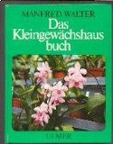 Das Kleingewächshausbuch. Mit 2 Beitr. von Klaus Schrameyer u. Hermann Weinbrenner 1. Auflage. - Walter, Manfred