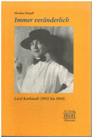 Immer veränderlich. Liesl Karlstadt (1892 bis 1960). Herausgeber: Monacensia, Literaturarchiv und Bibliothek - Dimpfl, Monika