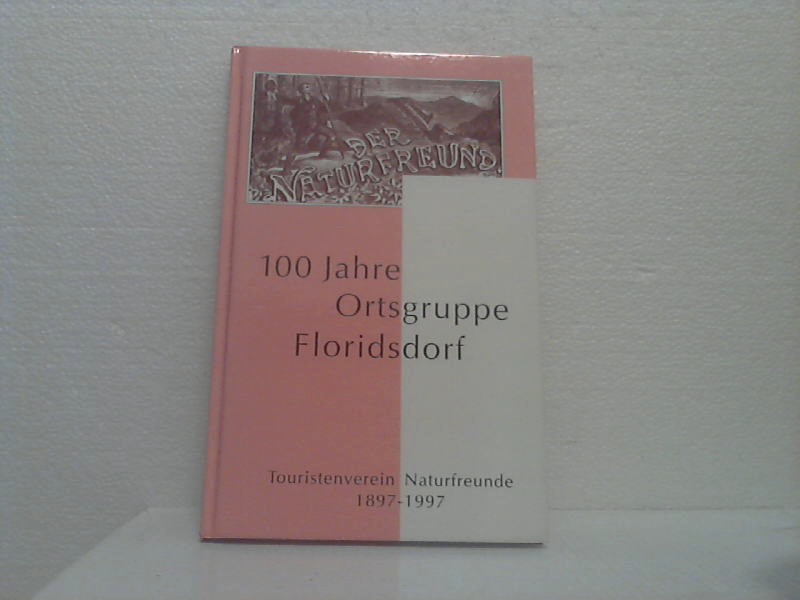Festschrift 100 Jahre Ortsgruppe Floridsdorf des Touristenvereines Naturfreunde 1897 - 1997. verf. von L. Wiesinger - Wiesinger, Leopold;
