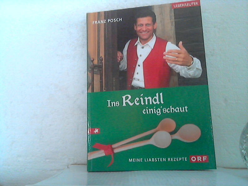 Ins Reindl einig'schaut: meine liabsten Rezepte. [ORF]. Franz Posch - Posch, Franz;