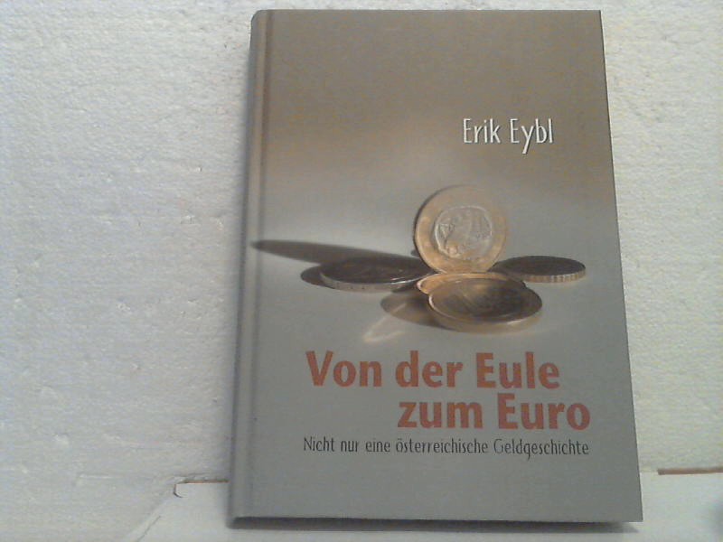 Von der Eule zum Euro. - Nicht nur eine österreichische Geldgeschichte. - Eybl, Erik;