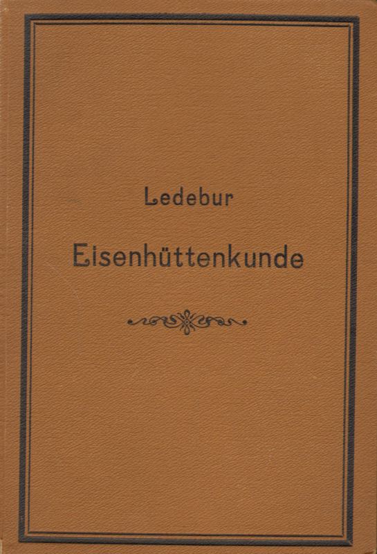 Handbuch der Eisenhüttenkunde . Das Roheisen und seine Darstellung Vierte, neu bearbeitete Auflage