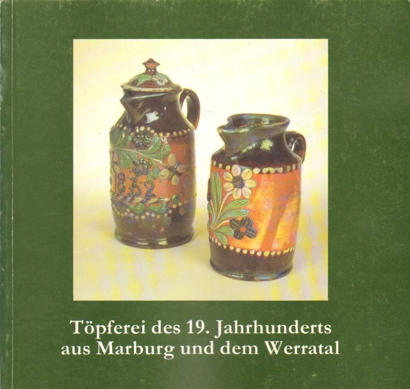 Töpferei des 19. Jahrhunderts aus Marburg und dem Werratal.