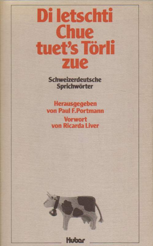 Di letschti Chue tuet's Törli zue. Schweizerdeutsche Sprichwörter. - Portmann, Paul F. (Hrsg.)