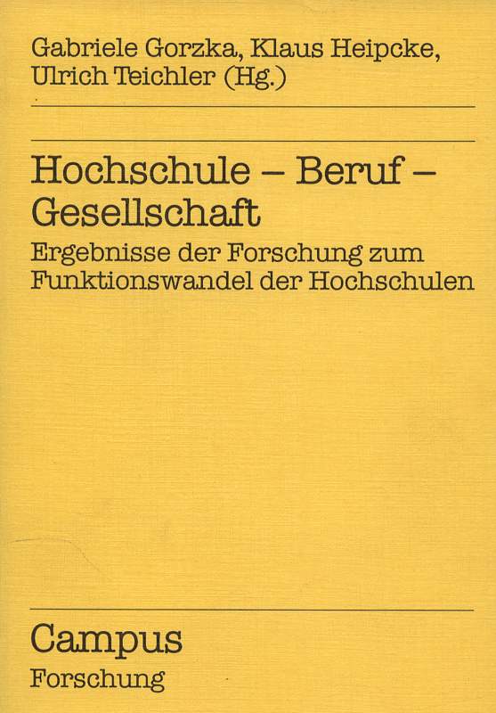 Hochschule - Beruf - Gesellschaft . Ergebnisse der Forschung zum Funktionswandel der Hochschule. Campus Forschung Band 598. - Gorzka, Gabriele ( Hrsg.), Klaus (Hrsg.) Heipcke und Ulrich ( Hrsg.) Teichler