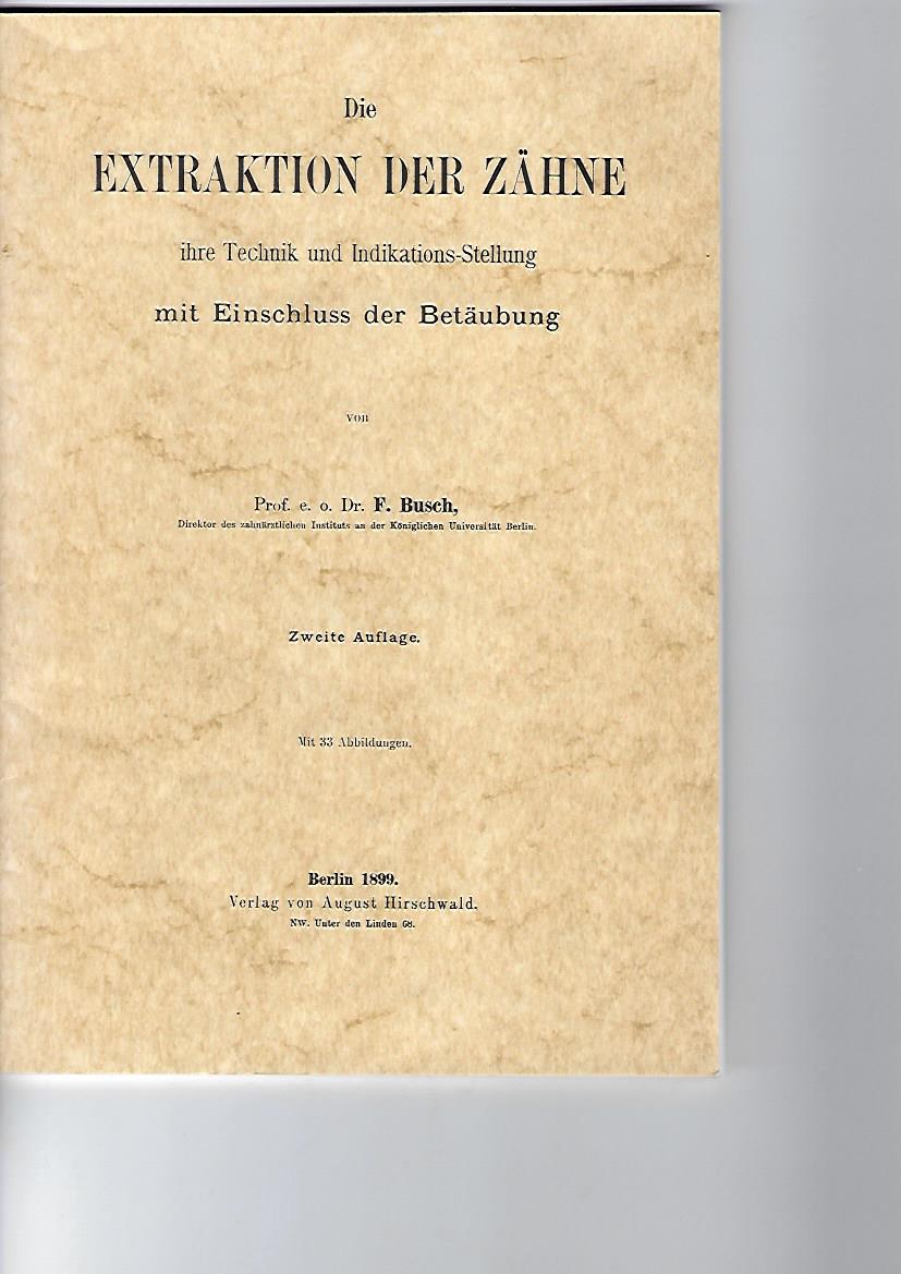 Busch, Prof. e. o. Dr. F.: Die Extraktion der Zähne. Ihre Technik und Indikations-Stellung mit Einschluss der Betäubung. 2. Auflage