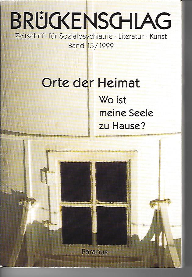 Orte der Heimat. Wo ist meine Seele zu Hause? Brückenschlag Bd. 15/1999. Zeitschrift für Sozialpsychatrie, Literatur, Kunst