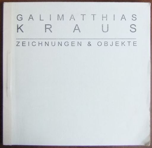 Kraus, Galimatthias:  Zeichnungen & Objekte. 