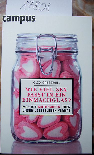 Cresswell, Clio:  Wie viel Sex passt in ein Einmachglas? Was die Mathematik ber unser Liebesleben verrt. 