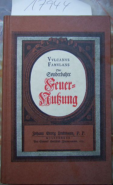 Leutmann, Johann Georg:  Vvlcanvs famvlans : oder sonderbahre Feuer-Nutzung, welche durch gute Einrichtung der Stuben-Ofen ... kan erlanget ... werden , mit raren Experimentis. 