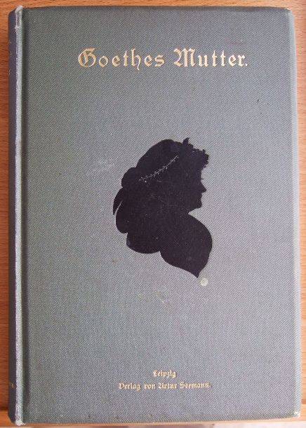Heinemann, Karl:  Goethes Mutter. Ein Lebensbild nach den Quellen. 
