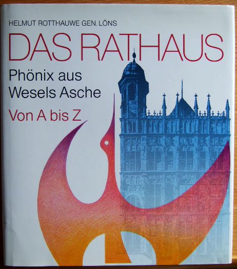 Rotthauwe, Helmut (genannt Lns):  Das Rathaus: Phnix aus Wesels Asche von A - Z 