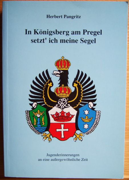 Pangritz, Herbert:  In Knigsberg am Pregel setzt` ich meine Segel : Jugenderinnerungen an eine aussergewhnliche Zeit. 