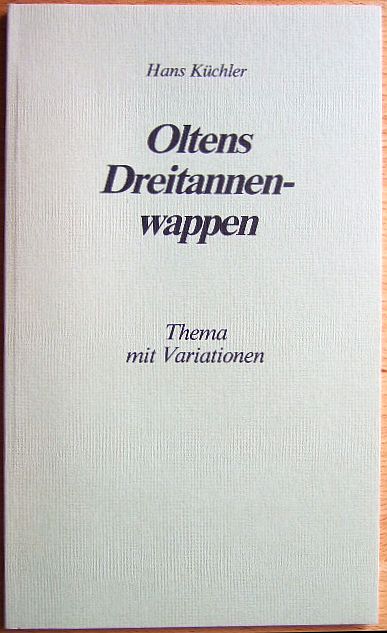 Kchler, Hans:  Oltens Dreitannen-Wappen: Thema mit Variationen 