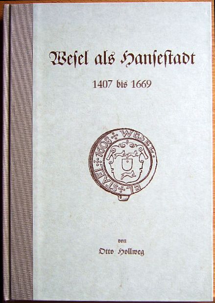 Hollweg, Otto:  Wesel als Hansestadt : 1407 bis 1669 , ein Beitrag zur siebenhundertjhrigen Wiederkehr seiner Erhebung zur Stadt. 