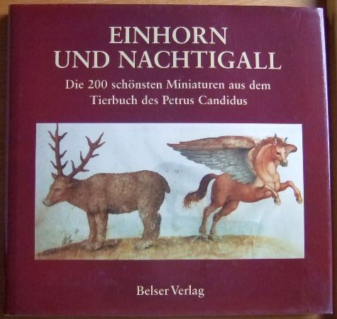 Decembrio, Pier Candido:  Einhorn und Nachtigall : die 200 schnsten Miniaturen aus dem Tierbuch des Petrus Candidus. 