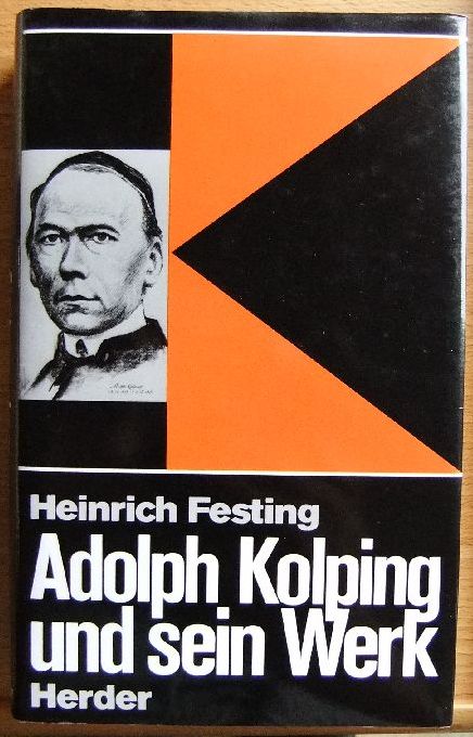 Festing, Heinrich:  Adolph Kolping und sein Werk : e. berblick ber Leben u. Wirken d. grossen Sozialreformers sowie ber d. Entwicklung seines Werkes bis heute. 