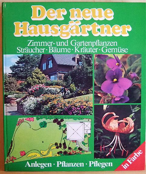 Der neue Hausgärtner : Zimmer- u. Gartenpflanzen , Sträucher, Bäume, Kräuter, Gemüse.