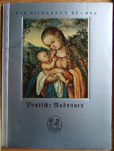 Bernhart, Joseph: Deutsche Madonnen aus zwei Jahrhunderten. Die silbernen Bücher Bd. 2