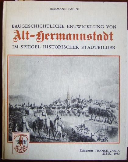 Fabini, Hermann:  Baugeschichtliche Entwicklung von Alt-Hermannstadt im Spiegel historischer Stadtbilder. 
