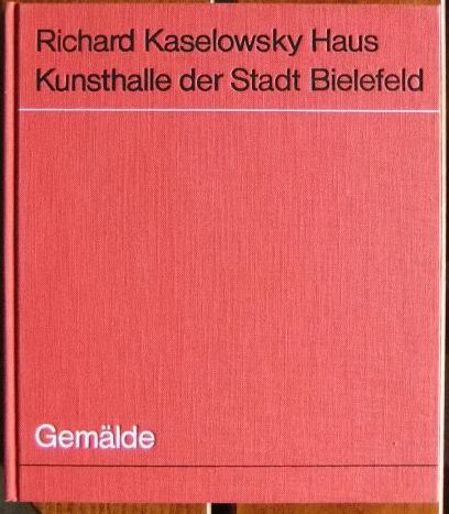 Weisner (Bearb.), Ulrich  und J. W.  v. Moltke:  Richard Kaselowsky Haus. Kunsthalle der Stadt Bielefeld. Gemlde. 
