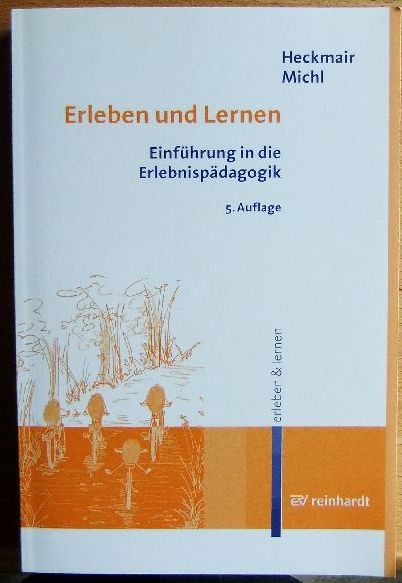 Erleben und Lernen : Einführung in die Erlebnispädagogik. Bernd Heckmair ; Werner Michl, Erleben & lernen ; Bd. 2 5. Aufl. - Heckmair, Bernd und Werner Michl
