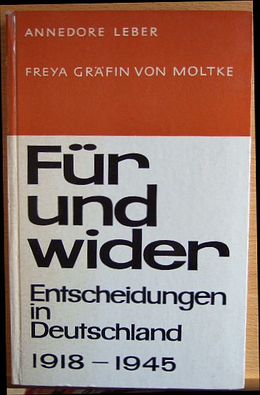 Leber, Annedore und Freya von Moltke:  Fr und wider : Entscheidungen in Deutschland, 1918 - 1945. 