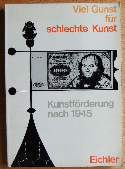 Eichler, Richard W.:  Viel Gunst fr schlechte Kunst : Kunstfrderung nach 1945. 