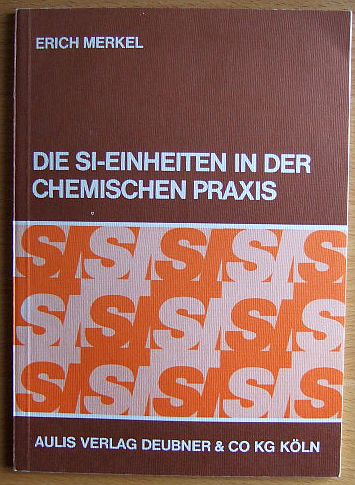 Merkel, Erich:  Die SI-Einheiten in der chemischen Praxis : d. SI-Einheiten u.d. Rechnen mit Grssengleichungen in d. Chemie. 