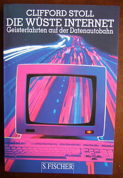Die Wüste Internet : Geisterfahrten auf der Datenautobahn. Aus dem Amerikan. von Hans Jörg Friedrich 3. Aufl.: 13. - 16. Tsd.