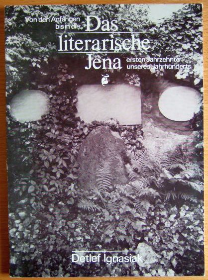 Ignasiak, Detlef:  Das literarische Jena : von den Anfngen bis in die ersten Jahrzehnte unseres Jahrhunderts. 