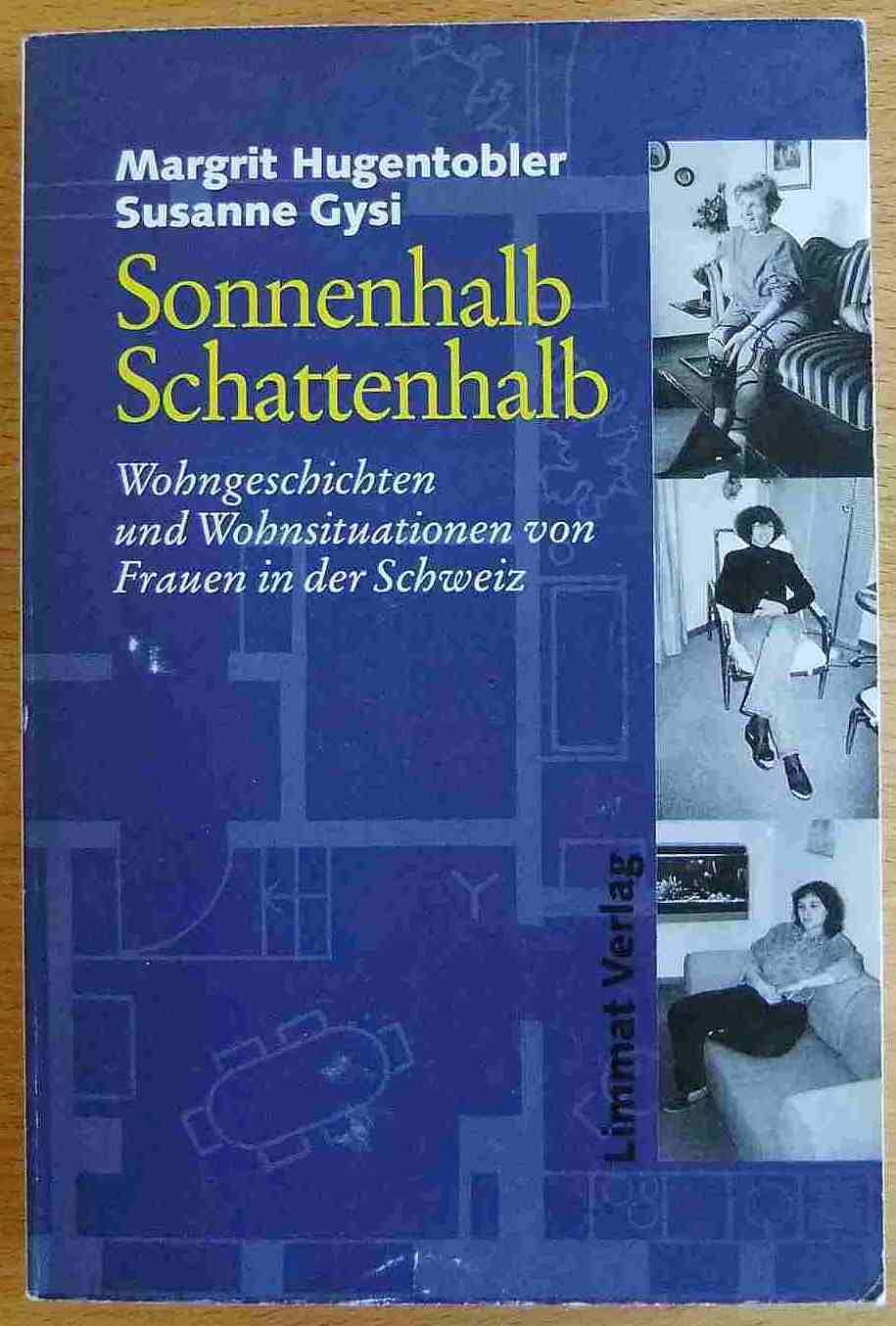 Hugentobler, Margrit und Susanne Gysi:  Sonnenhalb - Schattenhalb : Wohngeschichten und Wohnsituationen von Frauen in der Schweiz. 