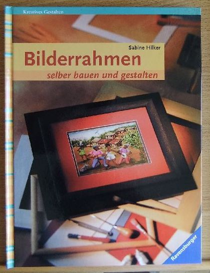 Hilker, Sabine:  Bilderrahmen selber bauen und gestalten. 