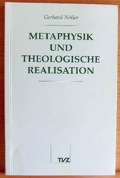 Noller, Gerhard:  Metaphysik und theologische Realisation : das Ende der metaphysischen Grundstellung der Neuzeit und die Neubesinnung auf die theologische Wirklichkeit der Bibel. 