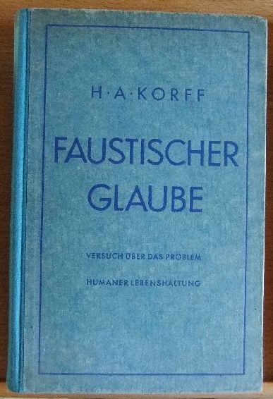 Korff, Hermann A.:  Faustischer Glaube : Versuch ber d. Problem humaner Lebenshaltg. 