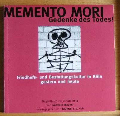 Wagner, Gabriele:  Memento Mori - Gedenke des Todes! Friedhofs- und Bestattungskultur in Kln gestern und heute. Begleitbuch zur Ausstellung von Gabriela Wagner. 