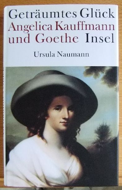 Naumann, Ursula:  Getrumtes Glck - Angelica Kauffmann und Goethe. 
